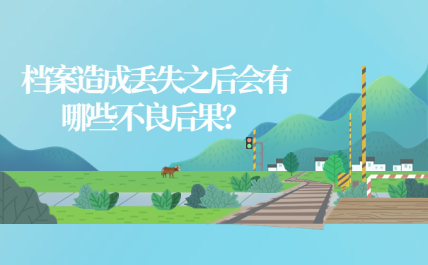 档案造成丢失之后会有哪些不良后果？