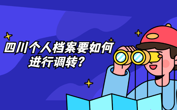 四川个人档案要如何进行调转？
