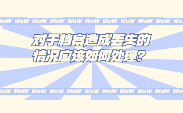 对于档案造成丢失的情况应该如何处理？