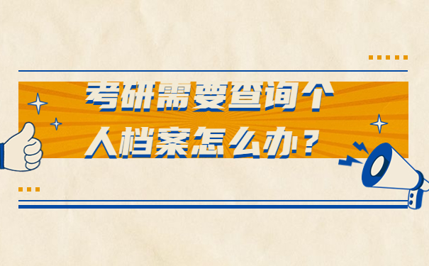 考研需要查询个人档案怎么办？