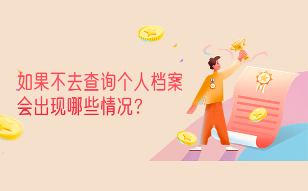 如果不去查询个人档案会出现哪些情况？