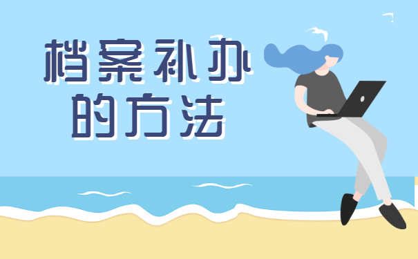 ​成人本科学生档案丢了怎么办？赶紧去补办!