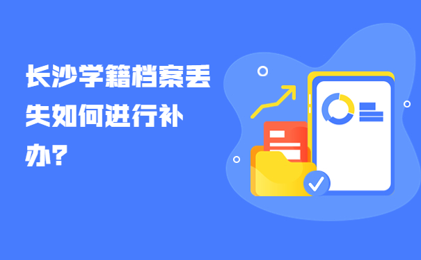 长沙学籍档案丢失如何进行补办？