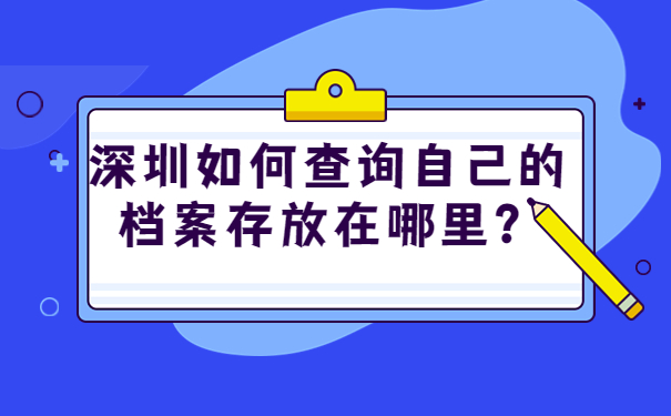 深圳如何查询自己的档案存放在哪里？