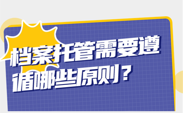 档案托管需要遵循哪些原则？