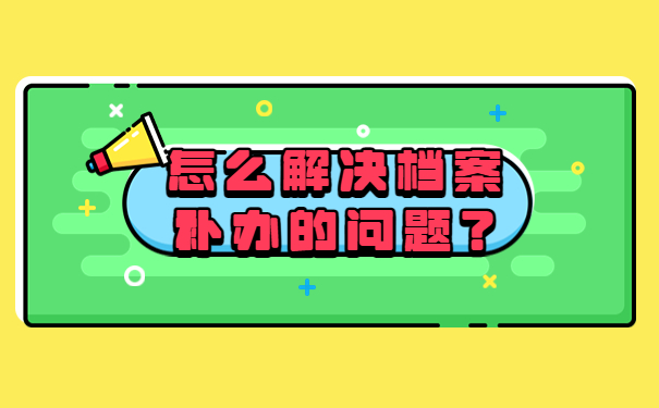 怎么解决档案补办的问题？