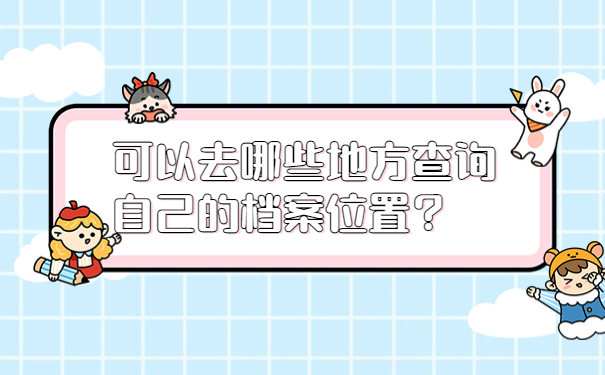 可以去哪些地方查询自己的档案位置？