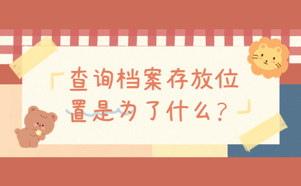 查询档案存放位置是为了什么？