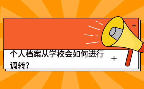 个人档案从学校会如何进行调转？