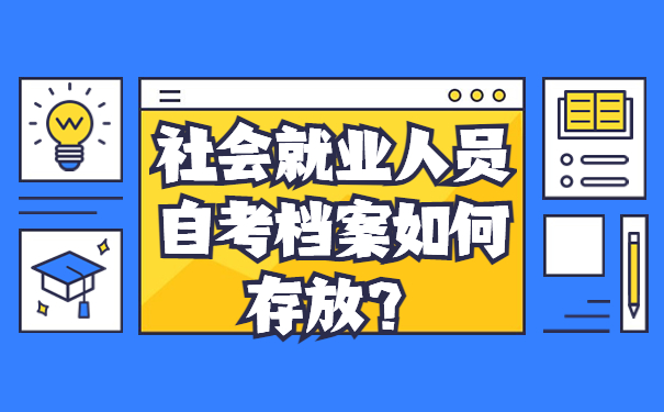 社会就业人员自考档案如何存放？
