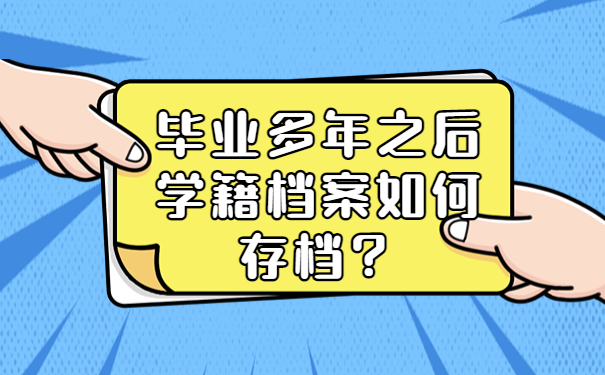 毕业多年之后学籍档案如何存档？