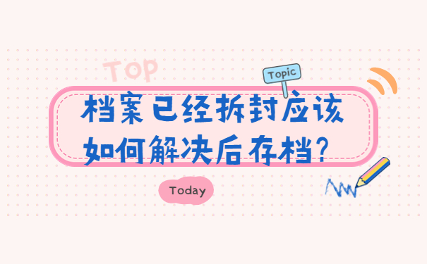 档案已经拆封应该如何解决后存档？