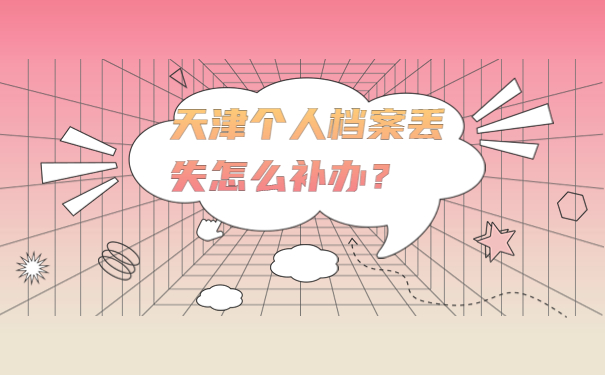 天津个人档案丢失怎么补办？