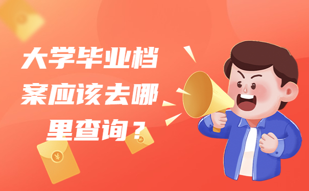 大学毕业档案应该去哪里查询？