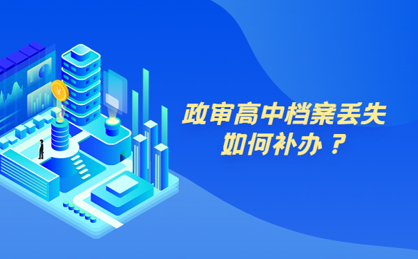 政审高中档案丢失如何补办？