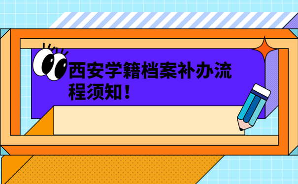 西安学籍档案补办流程须知！