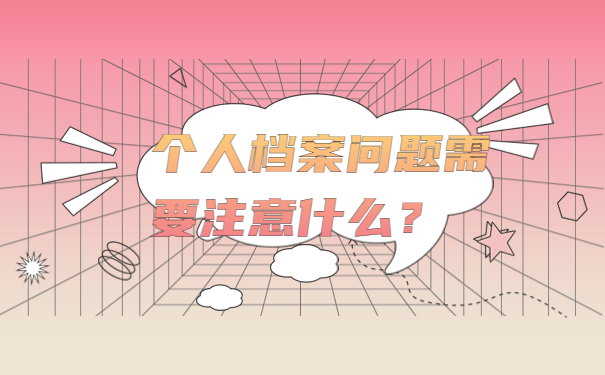 个人档案问题需要注意什么？