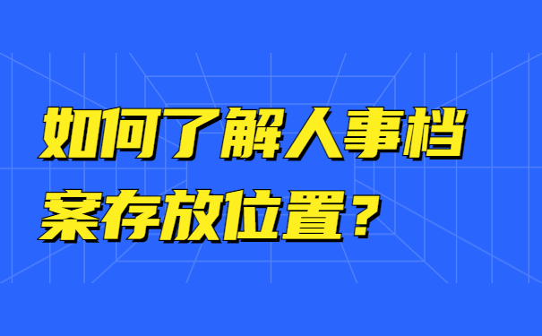 如何了解人事档案存放位置？