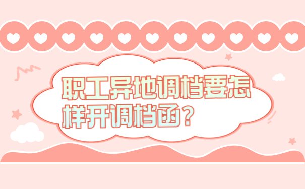 职工异地调档要怎样开调档函？