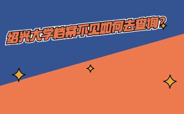 绍兴大学档案不见如何去查询？