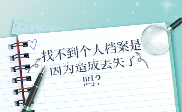找不到个人档案是因为造成丢失了吗？