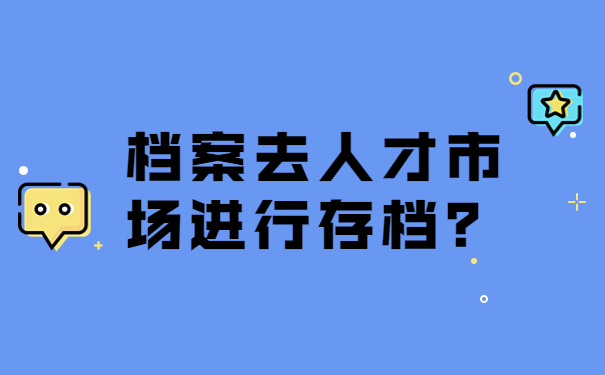 档案去人才市场进行存档？