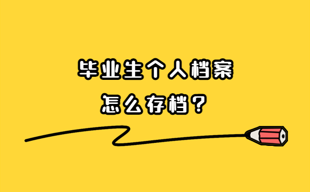 毕业生个人档案怎么存档？