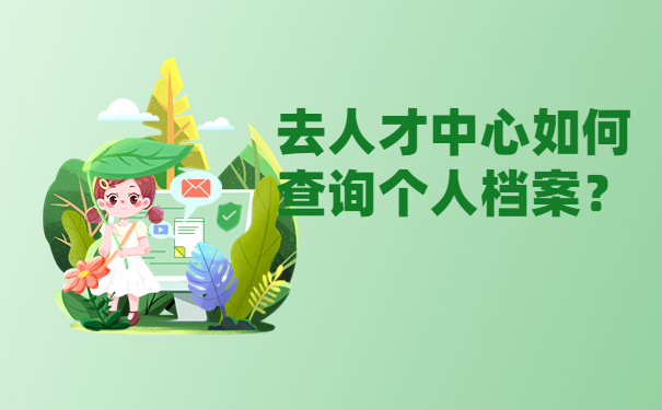 去人才中心如何查询个人档案？