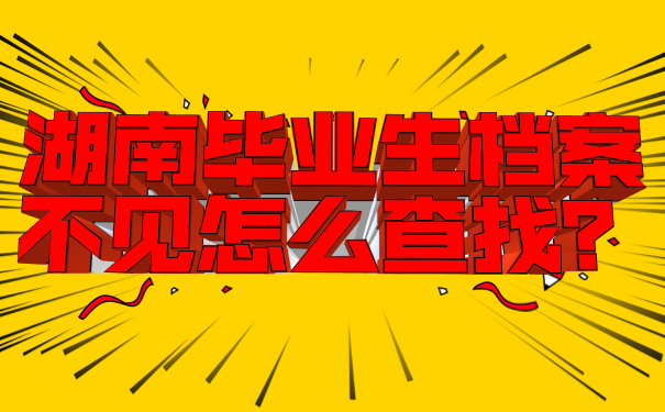 湖南毕业生档案不见怎么查找？