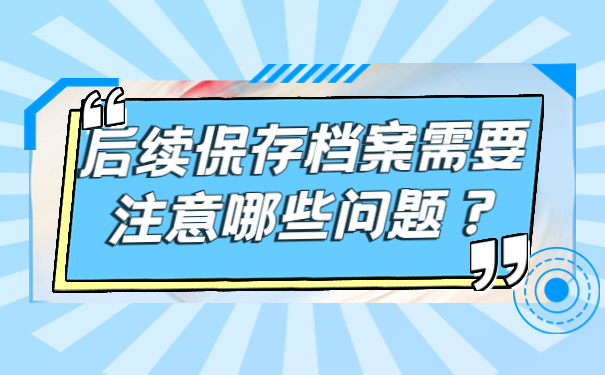 后续保存档案需要注意哪些问题？
