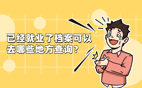 已经就业了档案可以去哪些地方查询？