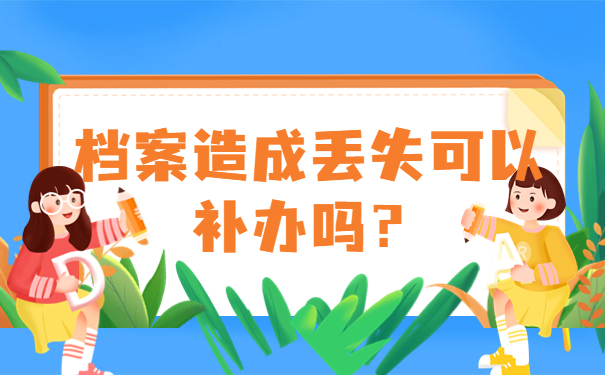 档案造成丢失可以补办吗？