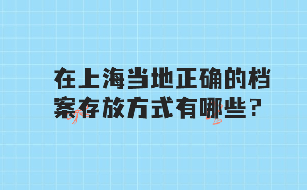 在上海当地正确的档案存放方式有哪些？