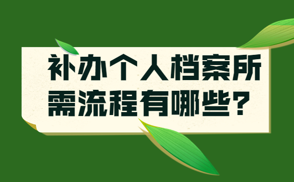 补办个人档案所需流程有哪些？