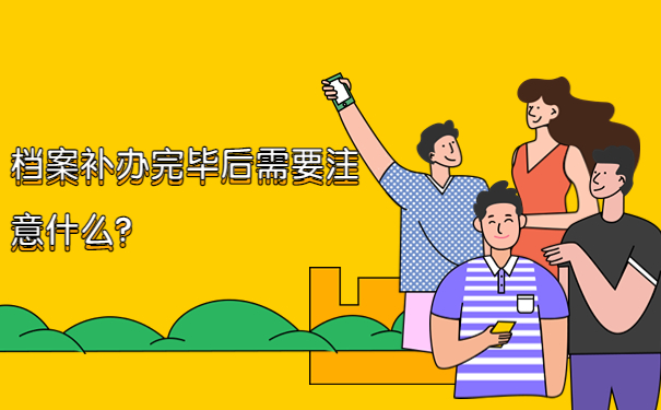 档案补办完毕后需要注意什么？