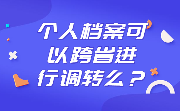 个人档案可以跨省进行调转么？