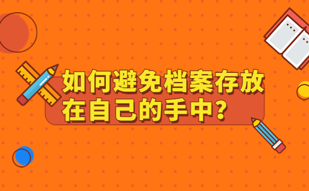 如何避免档案存放在自己的手中？