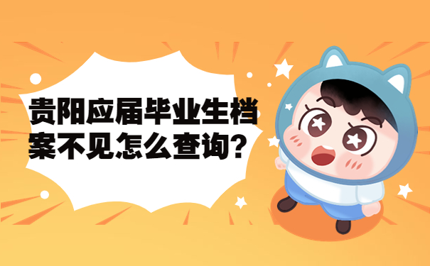 贵阳应届毕业生档案不见怎么查询？