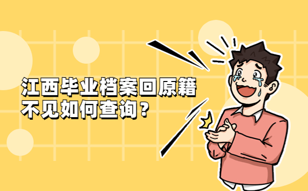 江西毕业档案回原籍不见如何查询？