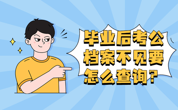 毕业后考公档案不见要怎么查询？