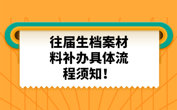 往届生档案材料补办具体流程须知！