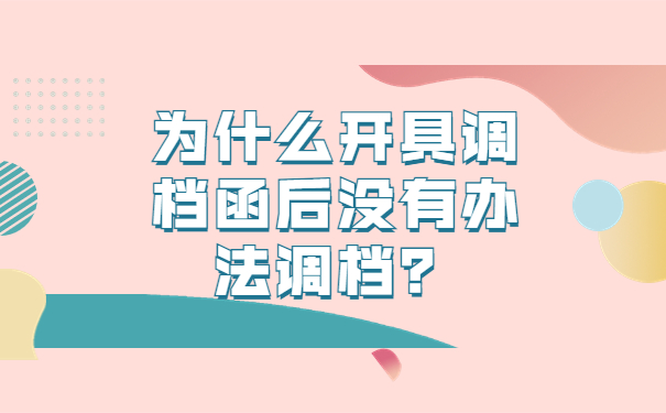 为什么开具调档函后没有办法调档？