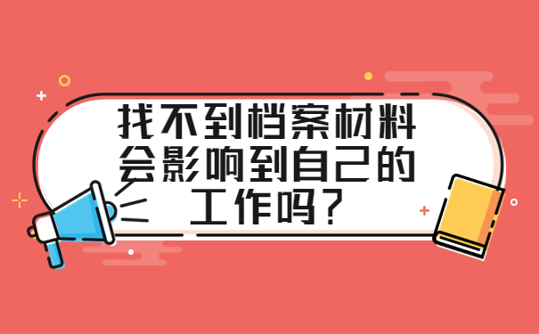 找不到档案材料会影响到自己的工作吗？