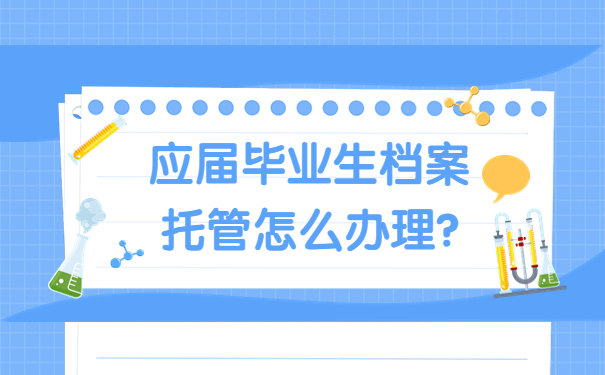 应届毕业生档案托管怎么办理?