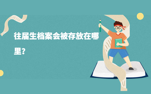 往届生档案会被存放在哪里？