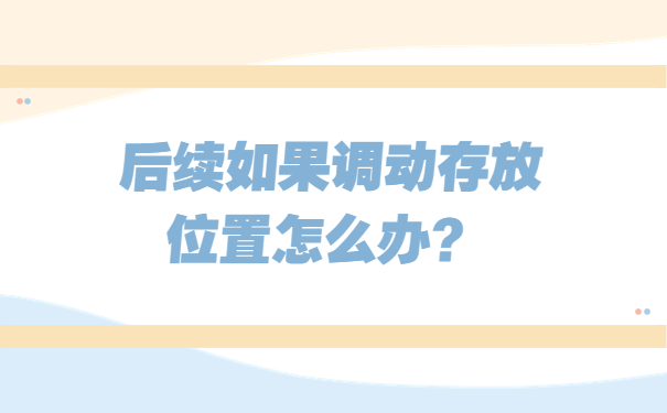 后续如果调动存放位置怎么办？