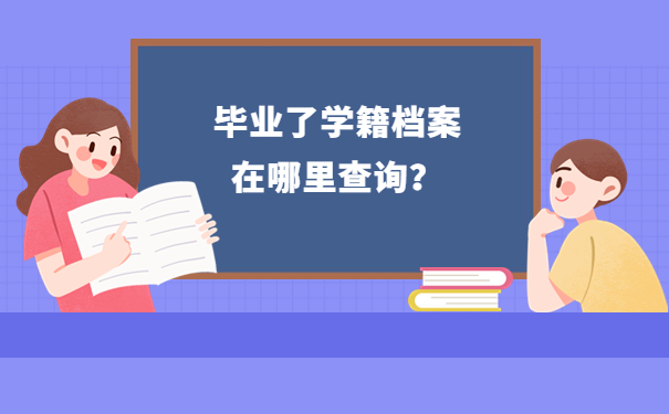 毕业了学籍档案在哪里查询？