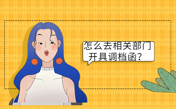 怎么去相关部门开具调档函？