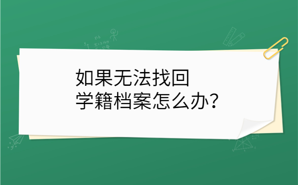 如果无法找回学籍档案怎么办？