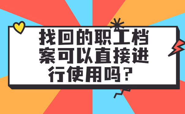 找回的职工档案可以直接进行使用吗？